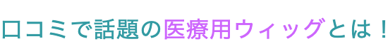 口コミで話題のウィッグとは!